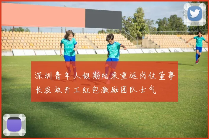 深圳青年人假期结束重返岗位董事长发放开工红包激励团队士气