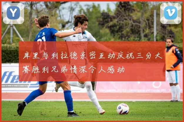 库里与利拉德亲密互动庆祝三分大赛胜利兄弟情深令人感动