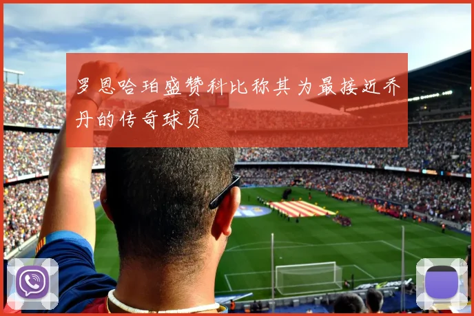 罗恩哈珀盛赞科比称其为最接近乔丹的传奇球员